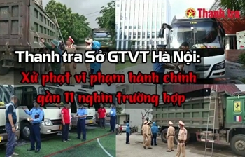 Thanh tra Sở Giao thông vận tải TP Hà Nội:
Xử phạt vi phạm hành chính gần 11 nghìn trường hợp